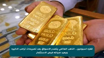 قفزة أسبوعين.. الذهب العالمي يتصدر الأسواق بعد تصريحات ترامب الأخيرة ويعيد صياغة فرص الاستثمار
